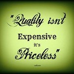 Quality isn't Expensive it's Priceless